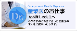 産業医のお仕事をお探しの先生へ みなさまのご希望に合った産業医の求人をご提案いたします。